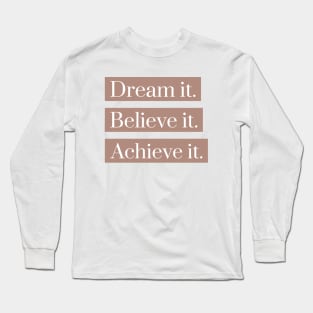 Dream it believe it achieve it Long Sleeve T-Shirt